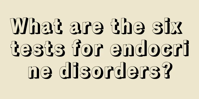 What are the six tests for endocrine disorders?