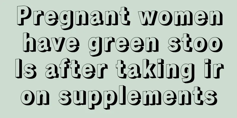 Pregnant women have green stools after taking iron supplements