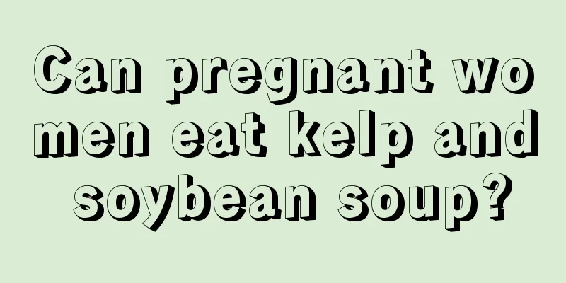 Can pregnant women eat kelp and soybean soup?