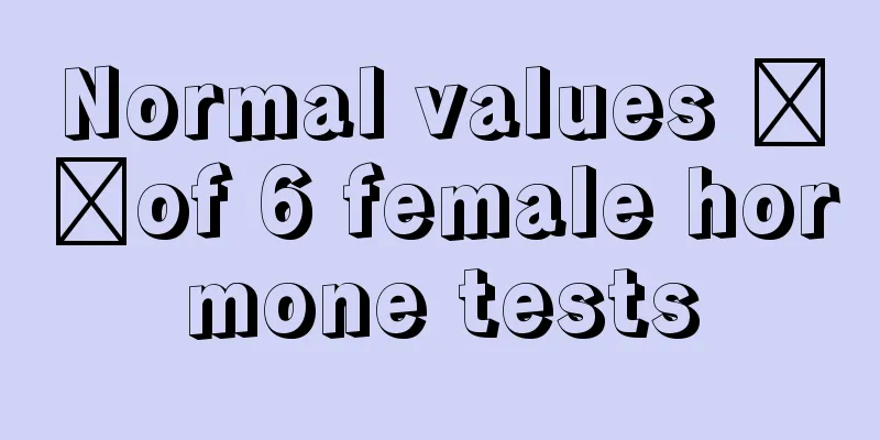 Normal values ​​of 6 female hormone tests