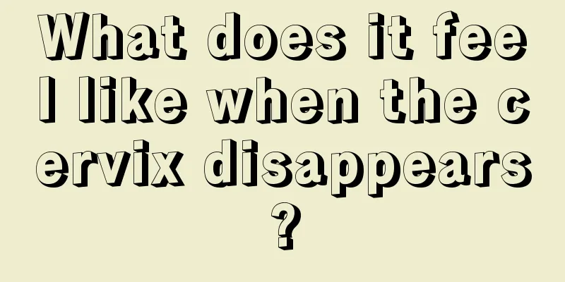 What does it feel like when the cervix disappears?