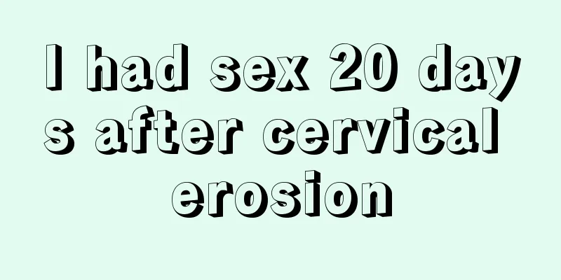 I had sex 20 days after cervical erosion