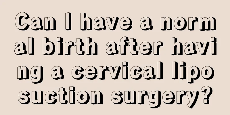 Can I have a normal birth after having a cervical liposuction surgery?