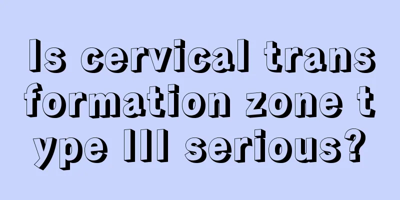 Is cervical transformation zone type III serious?