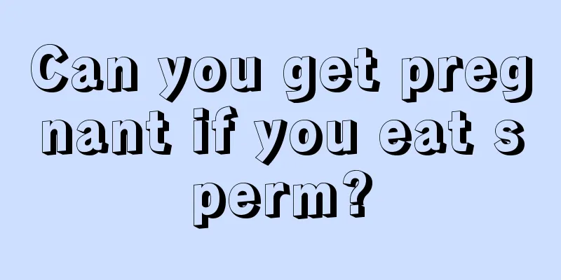 Can you get pregnant if you eat sperm?