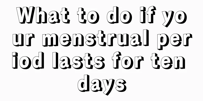 What to do if your menstrual period lasts for ten days