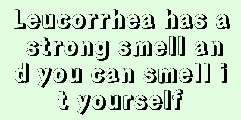 Leucorrhea has a strong smell and you can smell it yourself