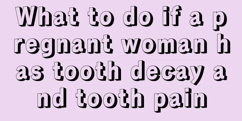 What to do if a pregnant woman has tooth decay and tooth pain