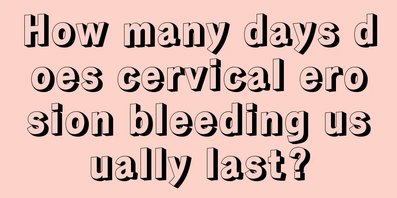 How many days does cervical erosion bleeding usually last?