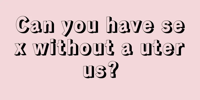 Can you have sex without a uterus?