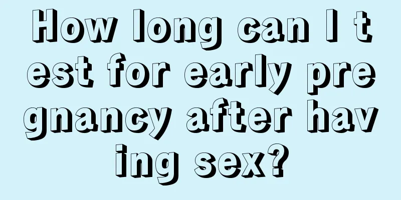 How long can I test for early pregnancy after having sex?