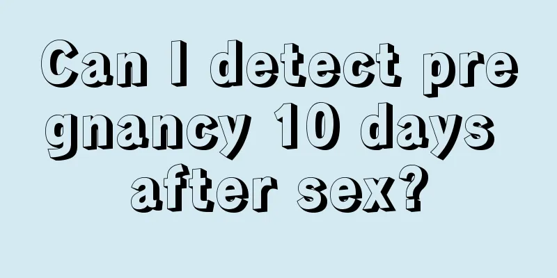 Can I detect pregnancy 10 days after sex?