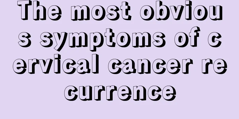 The most obvious symptoms of cervical cancer recurrence