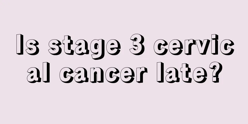 Is stage 3 cervical cancer late?