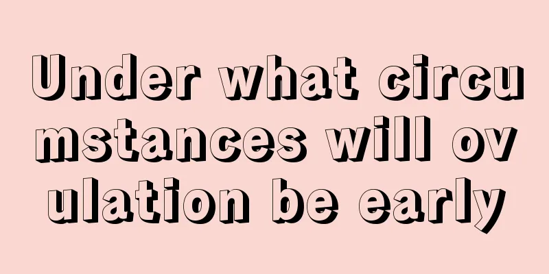 Under what circumstances will ovulation be early