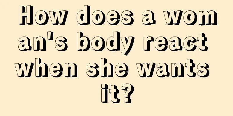 How does a woman's body react when she wants it?