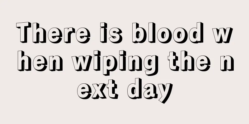 There is blood when wiping the next day