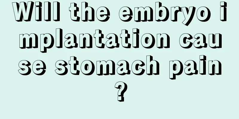 Will the embryo implantation cause stomach pain?