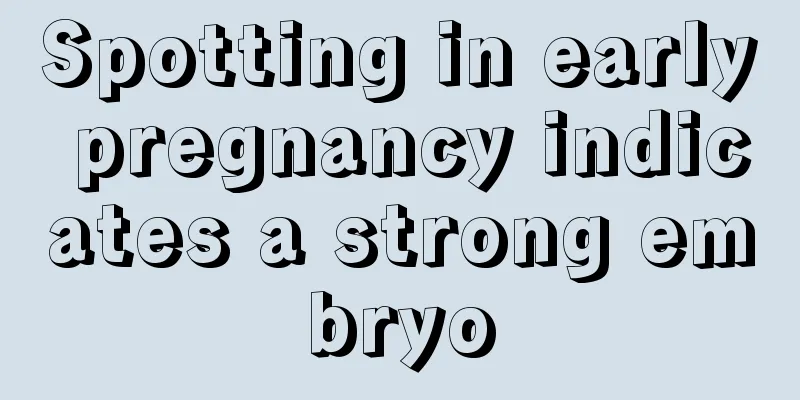 Spotting in early pregnancy indicates a strong embryo