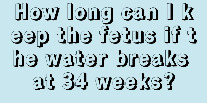 How long can I keep the fetus if the water breaks at 34 weeks?