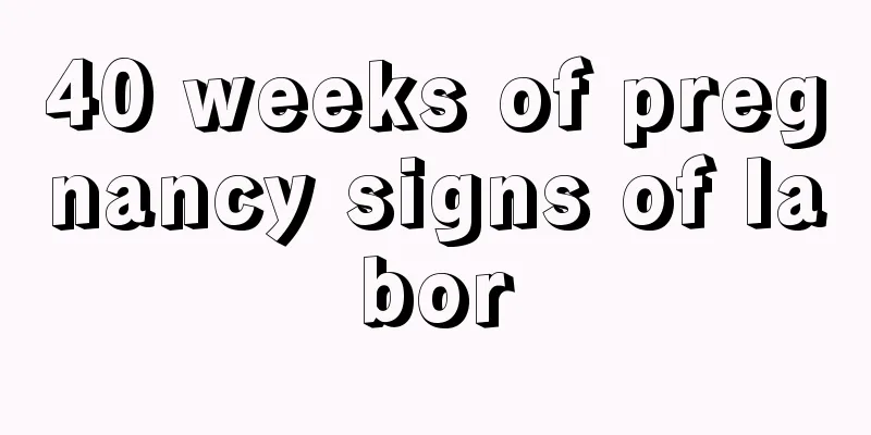 40 weeks of pregnancy signs of labor