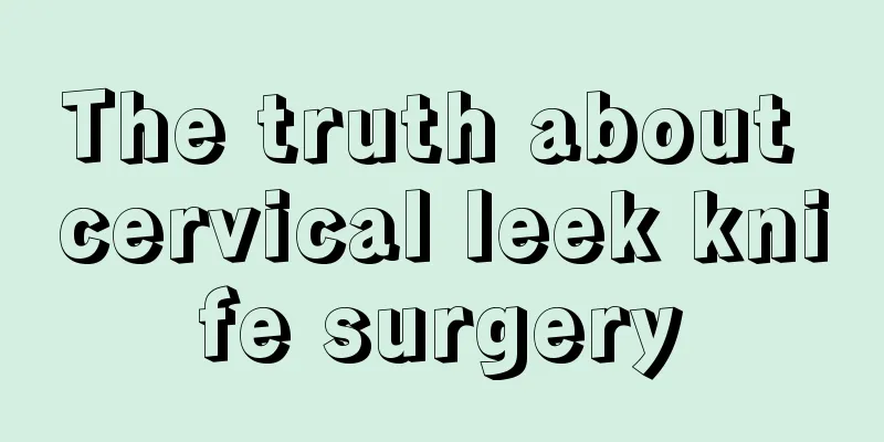 The truth about cervical leek knife surgery