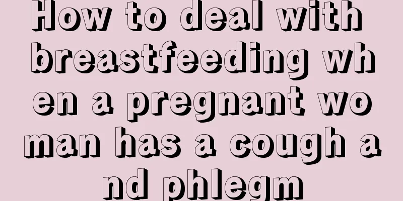 How to deal with breastfeeding when a pregnant woman has a cough and phlegm