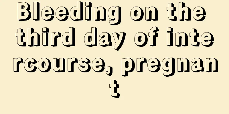 Bleeding on the third day of intercourse, pregnant