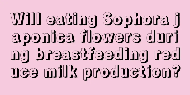 Will eating Sophora japonica flowers during breastfeeding reduce milk production?