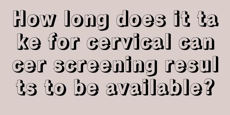 How long does it take for cervical cancer screening results to be available?