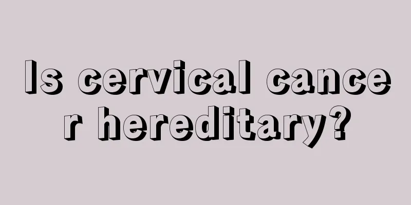 Is cervical cancer hereditary?