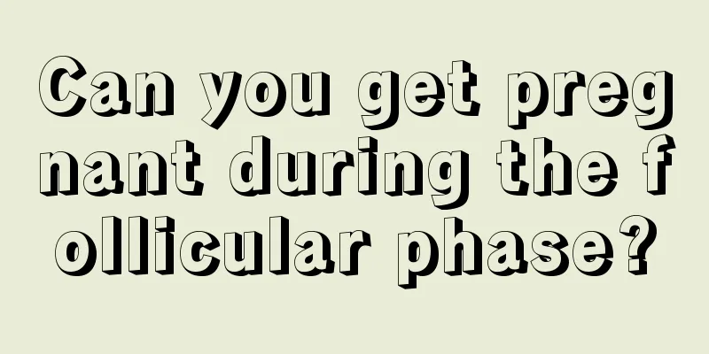 Can you get pregnant during the follicular phase?