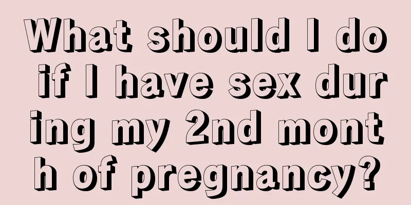 What should I do if I have sex during my 2nd month of pregnancy?