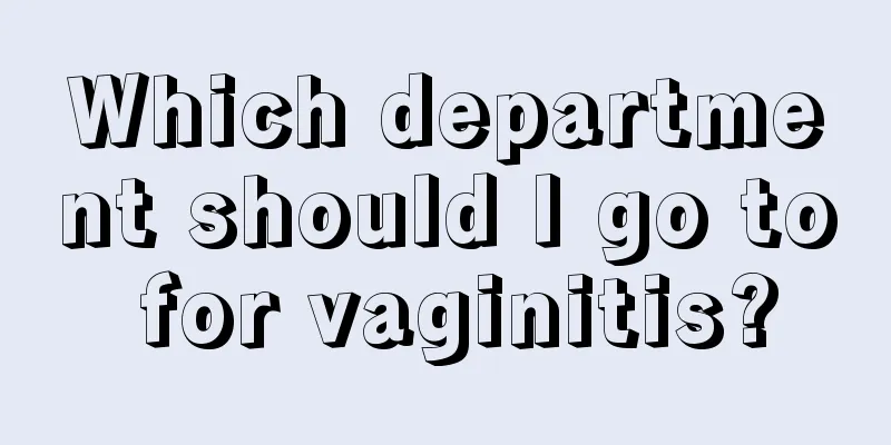 Which department should I go to for vaginitis?