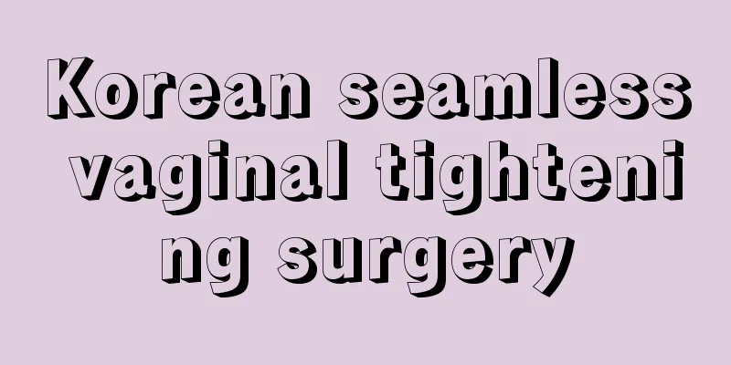 Korean seamless vaginal tightening surgery