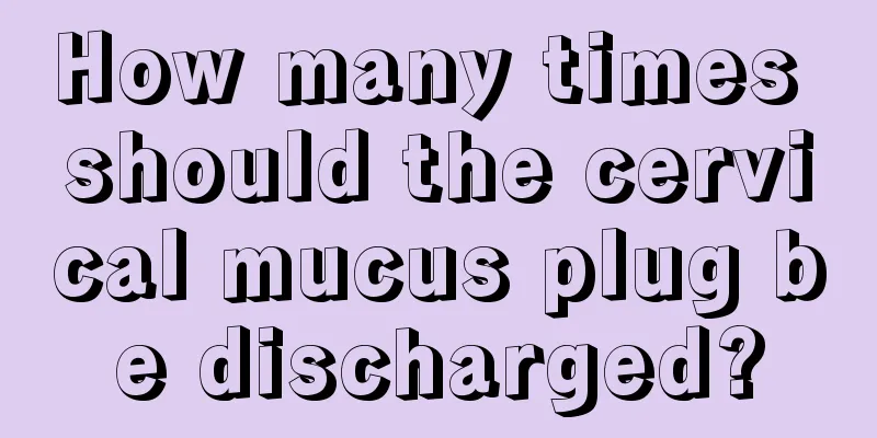 How many times should the cervical mucus plug be discharged?