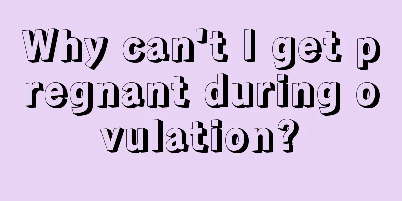 Why can't I get pregnant during ovulation?