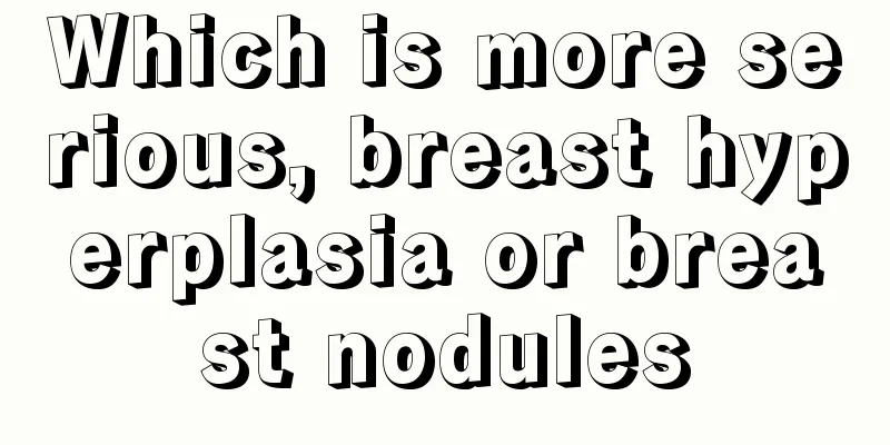 Which is more serious, breast hyperplasia or breast nodules