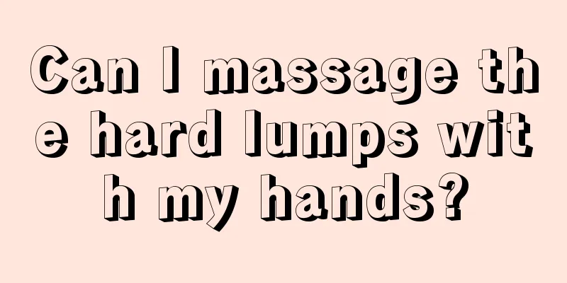 Can I massage the hard lumps with my hands?