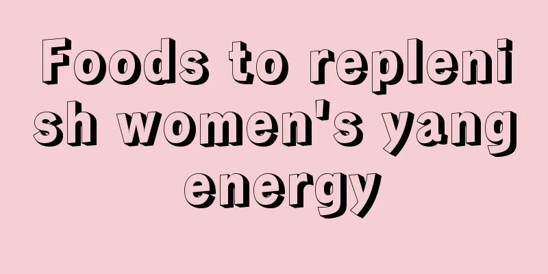 Foods to replenish women's yang energy