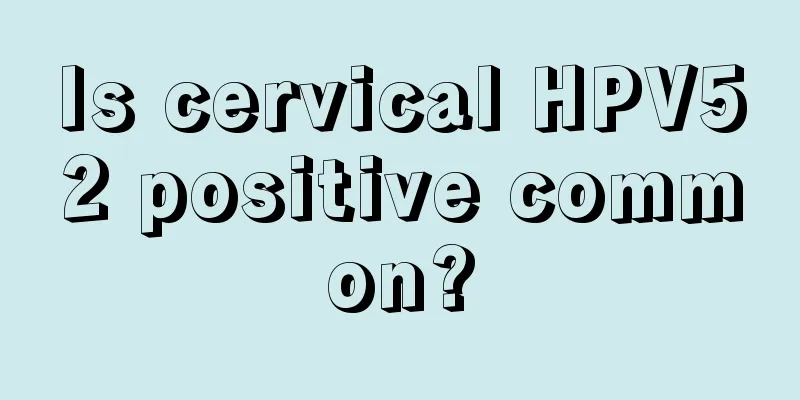 Is cervical HPV52 positive common?