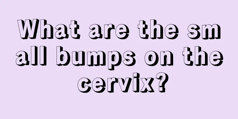 What are the small bumps on the cervix?