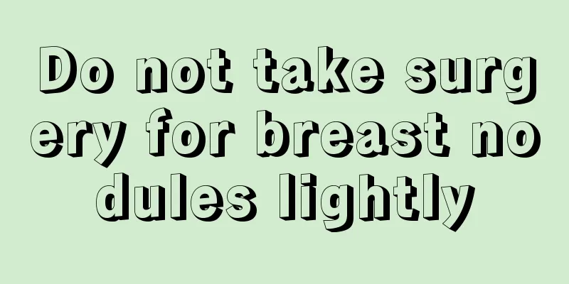 Do not take surgery for breast nodules lightly