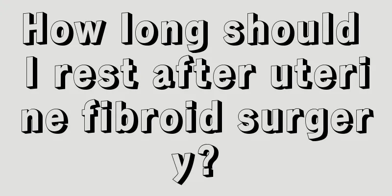 How long should I rest after uterine fibroid surgery?