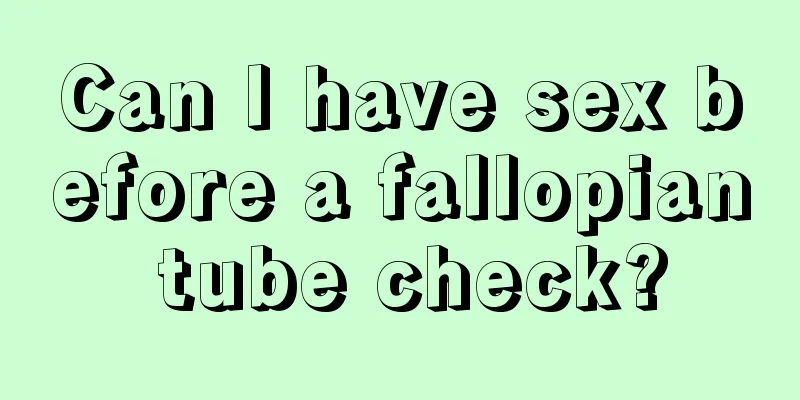 Can I have sex before a fallopian tube check?