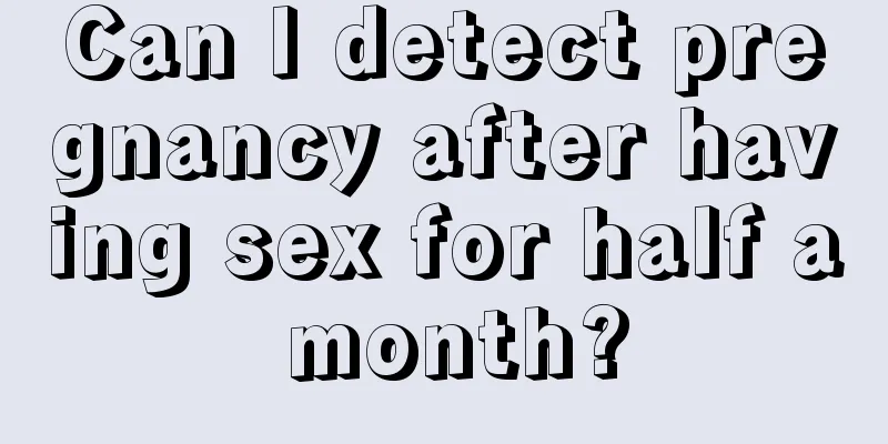 Can I detect pregnancy after having sex for half a month?