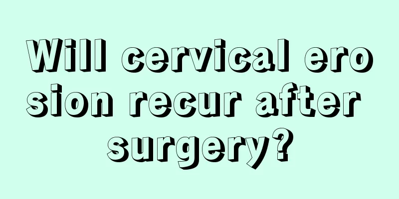 Will cervical erosion recur after surgery?