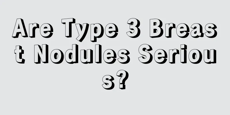 Are Type 3 Breast Nodules Serious?