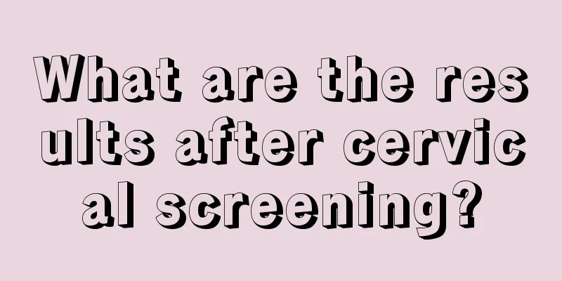 What are the results after cervical screening?