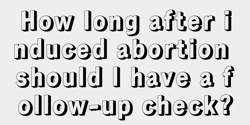 How long after induced abortion should I have a follow-up check?